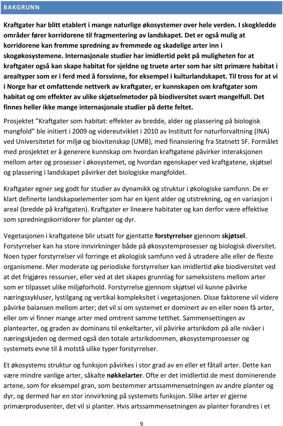 Internasjonale studier har imidlertid pekt på muligheten for at kraftgater også kan skape habitat for sjeldne og truete arter som har sitt primære habitat i arealtyper som er i ferd med å forsvinne,