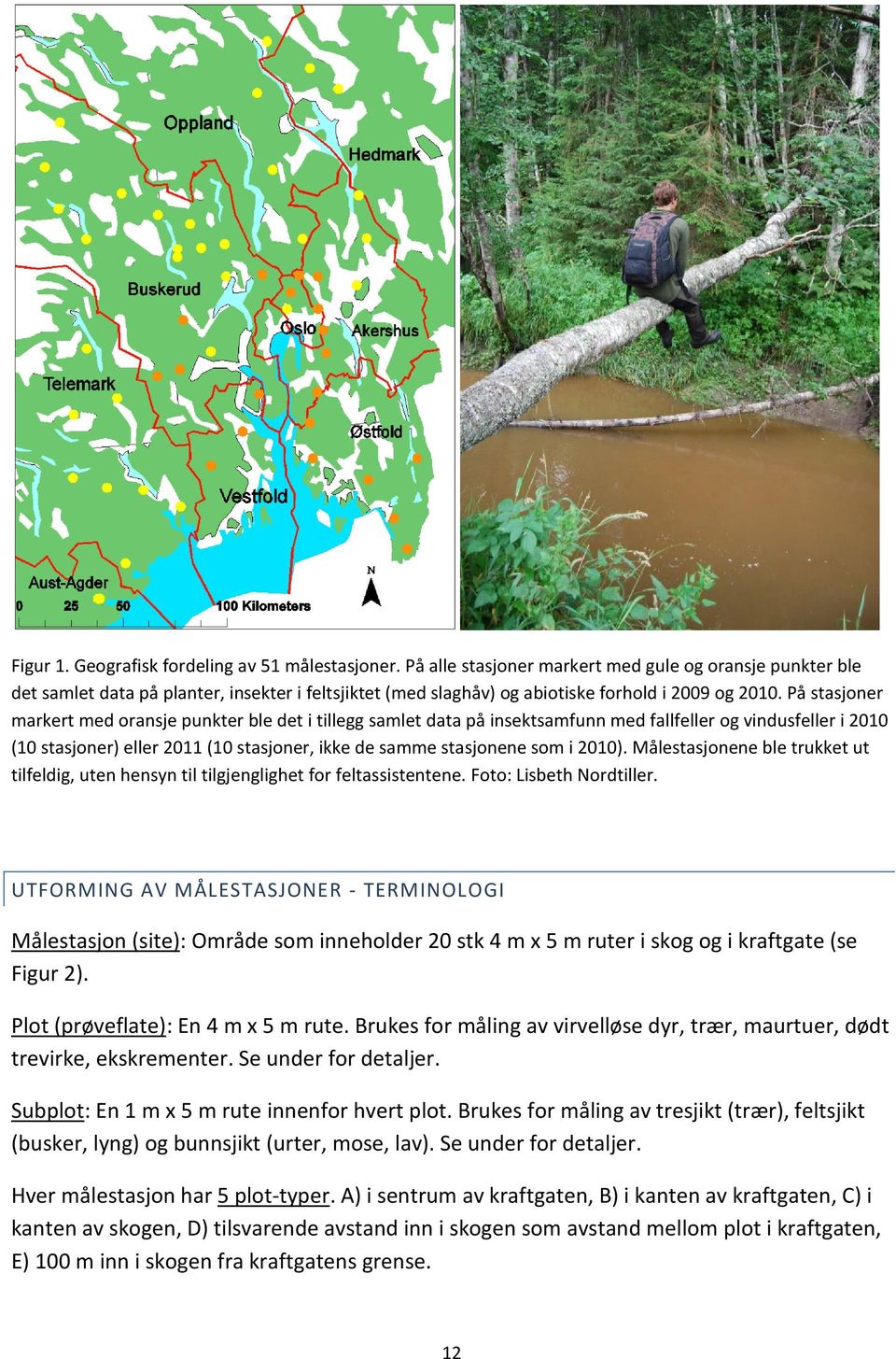 På stasjoner markert med oransje punkter ble det i tillegg samlet data på insektsamfunn med fallfeller og vindusfeller i 2010 (10 stasjoner) eller 2011 (10 stasjoner, ikke de samme stasjonene som i