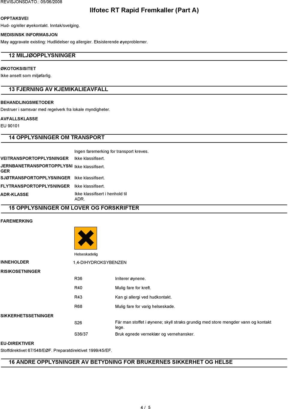 AVFALLSKLASSE EU 90101 14 OPPLYSNINGER OM TRANSPORT VEITRANSPORTOPPLYSNINGER Ikke klassifisert. JERNBANETRANSPORTOPPLYSNINIkke klassifisert. GER SJØTRANSPORTOPPLYSNINGER Ikke klassifisert.