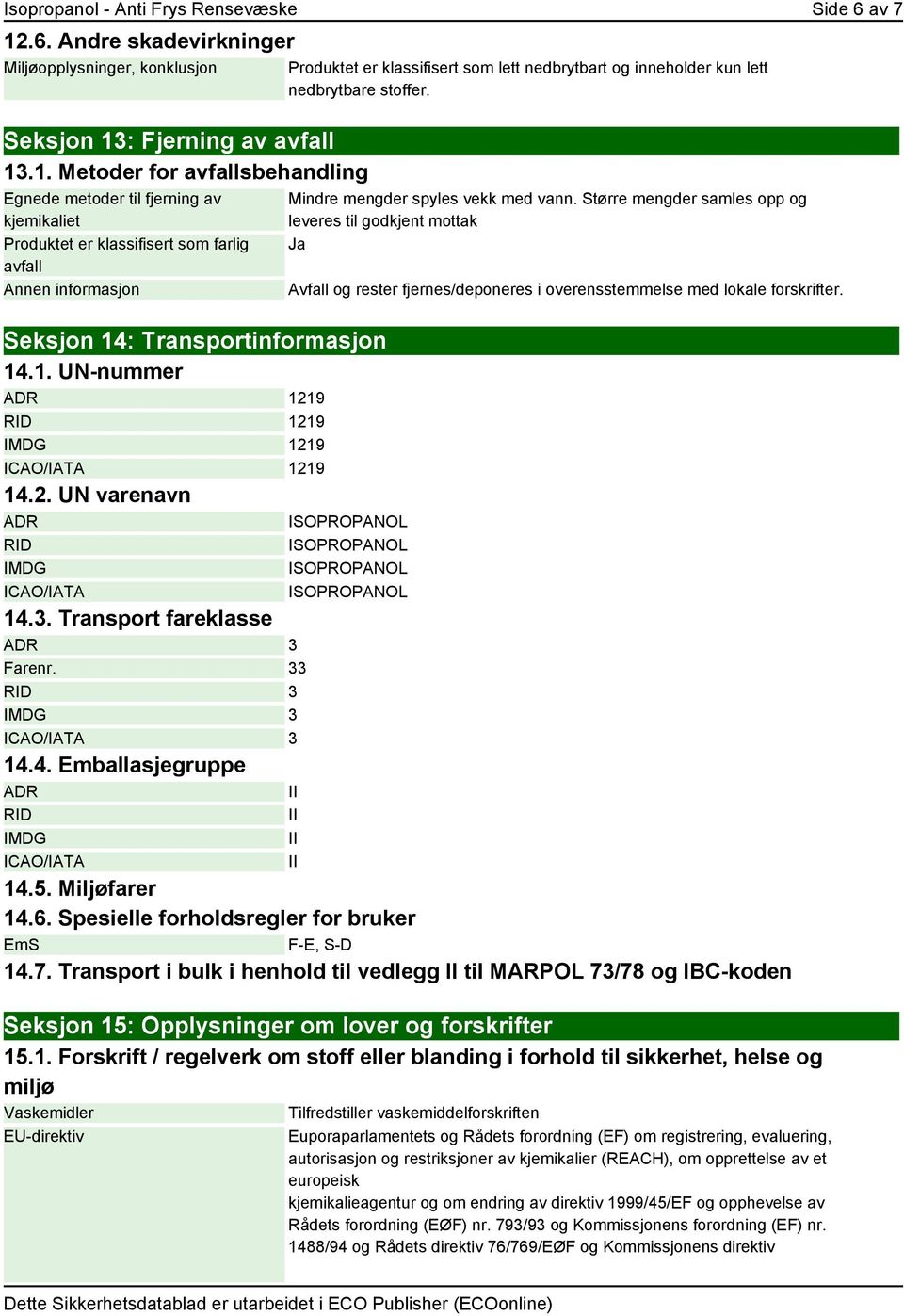 : Fjerning av avfall 13.1. Metoder for avfallsbehandling Egnede metoder til fjerning av kjemikaliet Produktet er klassifisert som farlig avfall Seksjon 14: Transportinformasjon 14.1. UN-nummer ADR 1219 RID 1219 IMDG 1219 ICAO/IATA 1219 14.