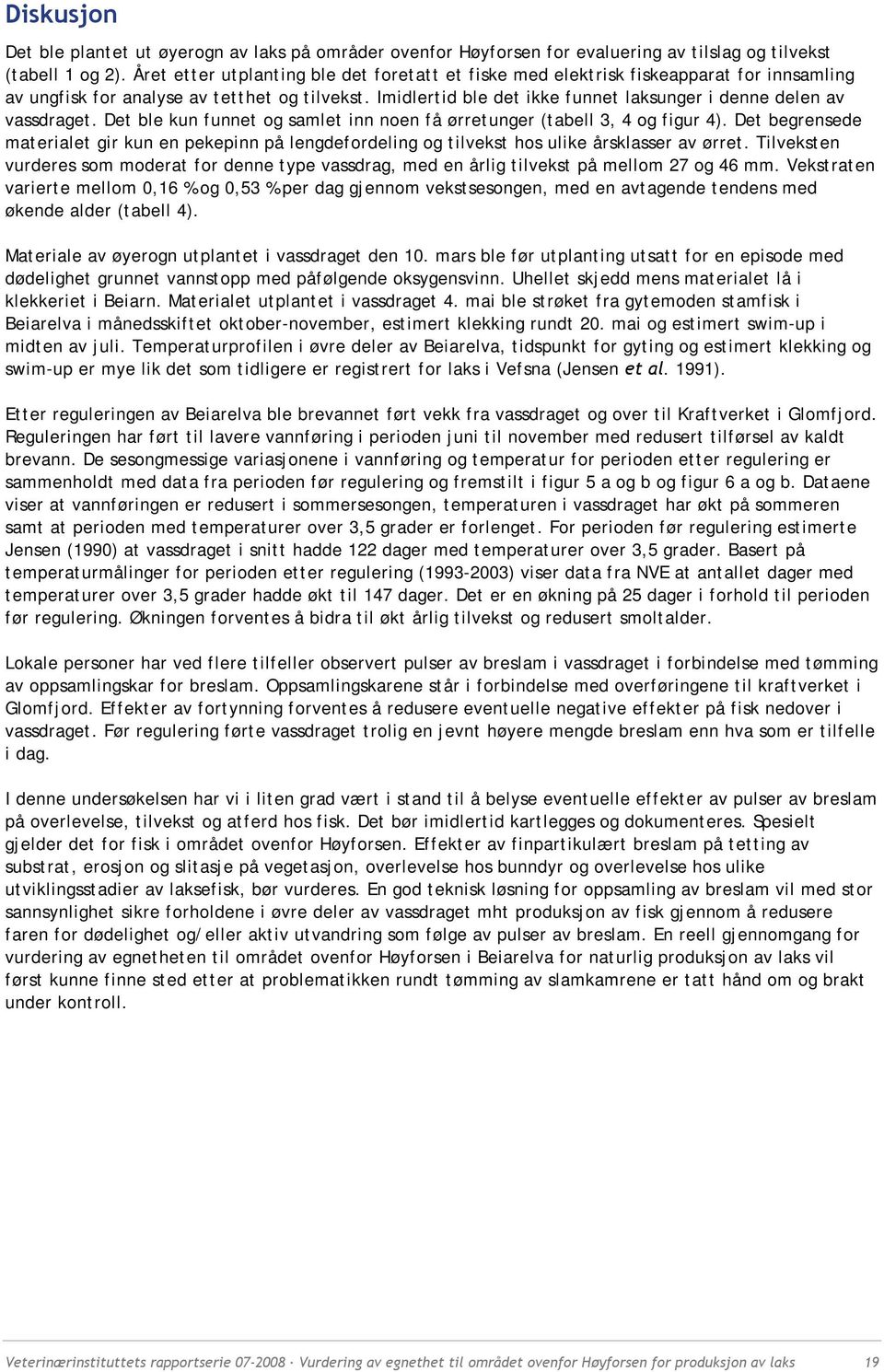 Imidlertid ble det ikke funnet laksunger i denne delen av vassdraget. Det ble kun funnet og samlet inn noen få ørretunger (tabell 3, 4 og figur 4).