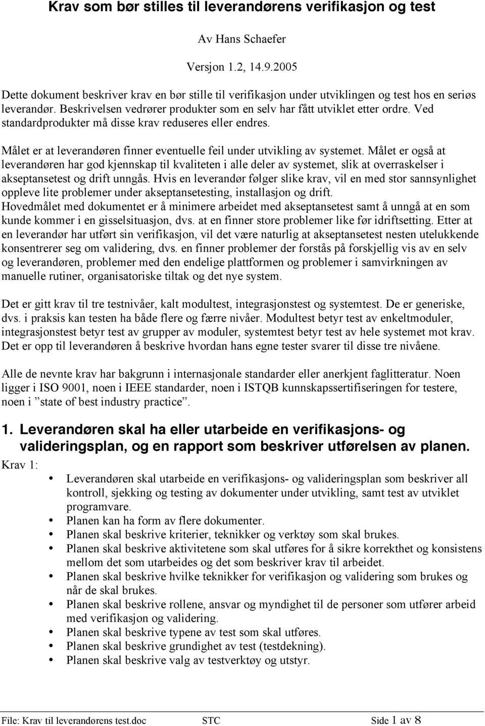 Ved standardprodukter må disse krav reduseres eller endres. Målet er at leverandøren finner eventuelle feil under utvikling av systemet.