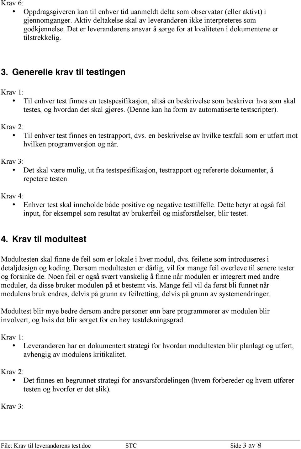 Generelle krav til testingen Til enhver test finnes en testspesifikasjon, altså en beskrivelse som beskriver hva som skal testes, og hvordan det skal gjøres.