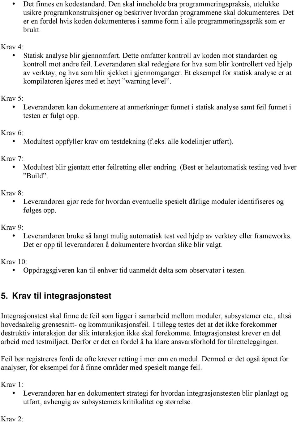 Dette omfatter kontroll av koden mot standarden og kontroll mot andre feil. Leverandøren skal redegjøre for hva som blir kontrollert ved hjelp av verktøy, og hva som blir sjekket i gjennomganger.