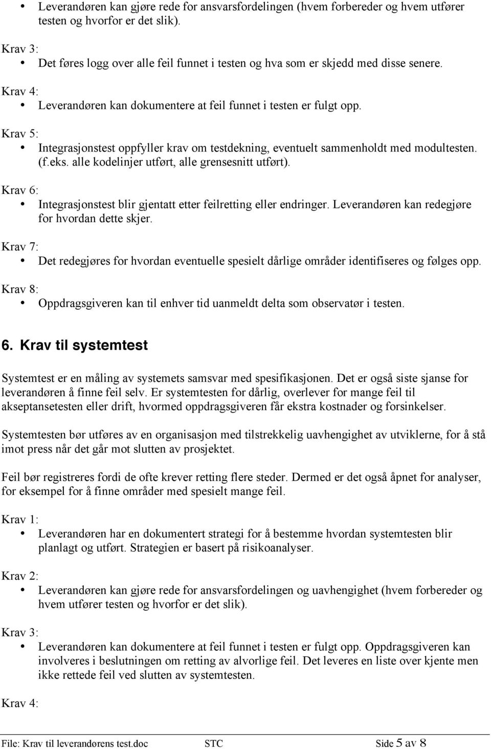 alle kodelinjer utført, alle grensesnitt utført). Krav 6: Integrasjonstest blir gjentatt etter feilretting eller endringer. Leverandøren kan redegjøre for hvordan dette skjer.