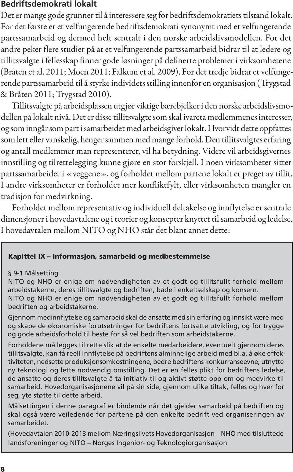 For det andre peker flere studier på at et velfungerende partssamarbeid bidrar til at ledere og tillitsvalgte i fellesskap finner gode løsninger på definerte problemer i virksomhetene (Bråten et al.