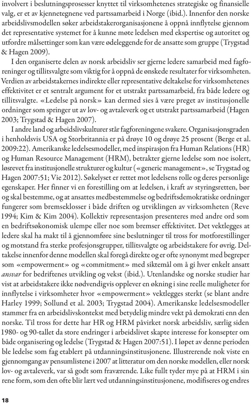 målsettinger som kan være ødeleggende for de ansatte som gruppe (Trygstad & Hagen 2009).