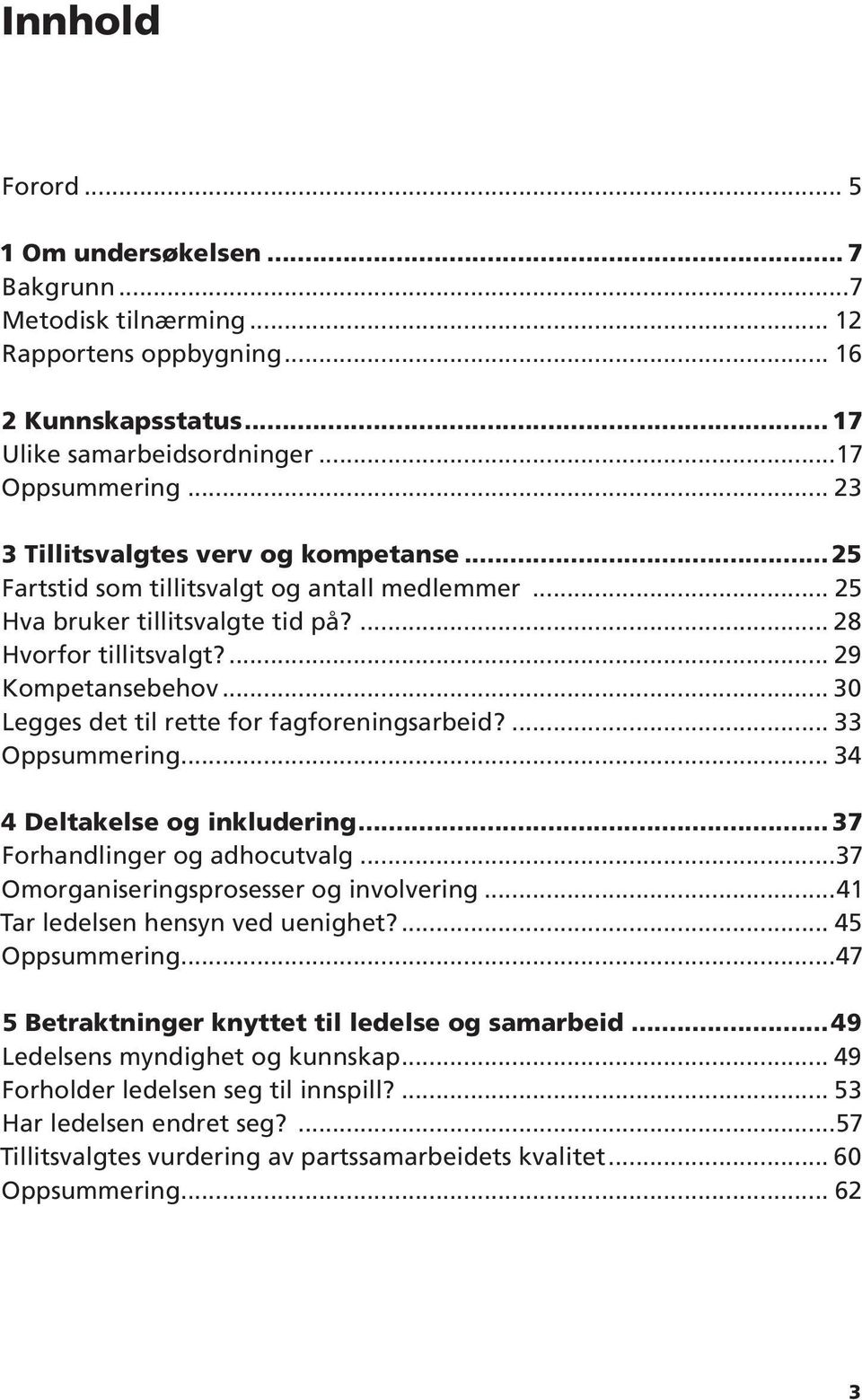 .. 30 Legges det til rette for fagforeningsarbeid?... 33 Oppsummering... 34 4 Deltakelse og inkludering... 37 Forhandlinger og adhocutvalg...37 Omorganiseringsprosesser og involvering.