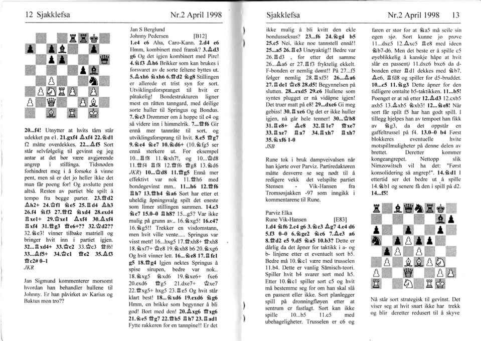 29...dxc6 G meg gebss! 30. E xe6 Og det er kke huller nlest en råtten tanngard, med delge sorte huller tl Sprngus og Bondus. står Sxf4 22.ådl 22.