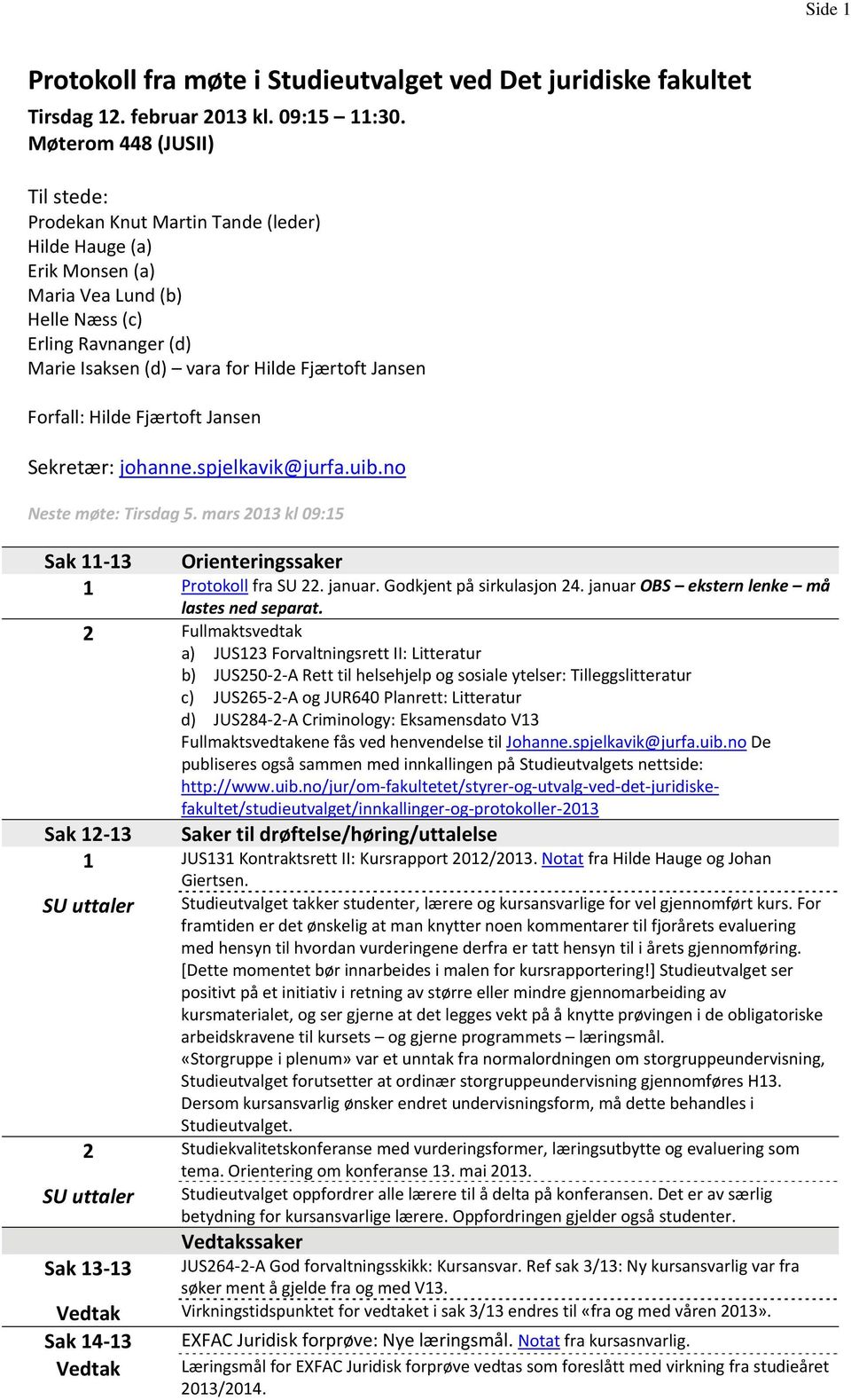 Jansen Forfall: Hilde Fjærtoft Jansen Sekretær: johanne.spjelkavik@jurfa.uib.no Neste møte: Tirsdag 5. mars 2013 kl 09:15 Sak 11 13 Orienteringssaker 1 Protokoll fra SU 22. januar.