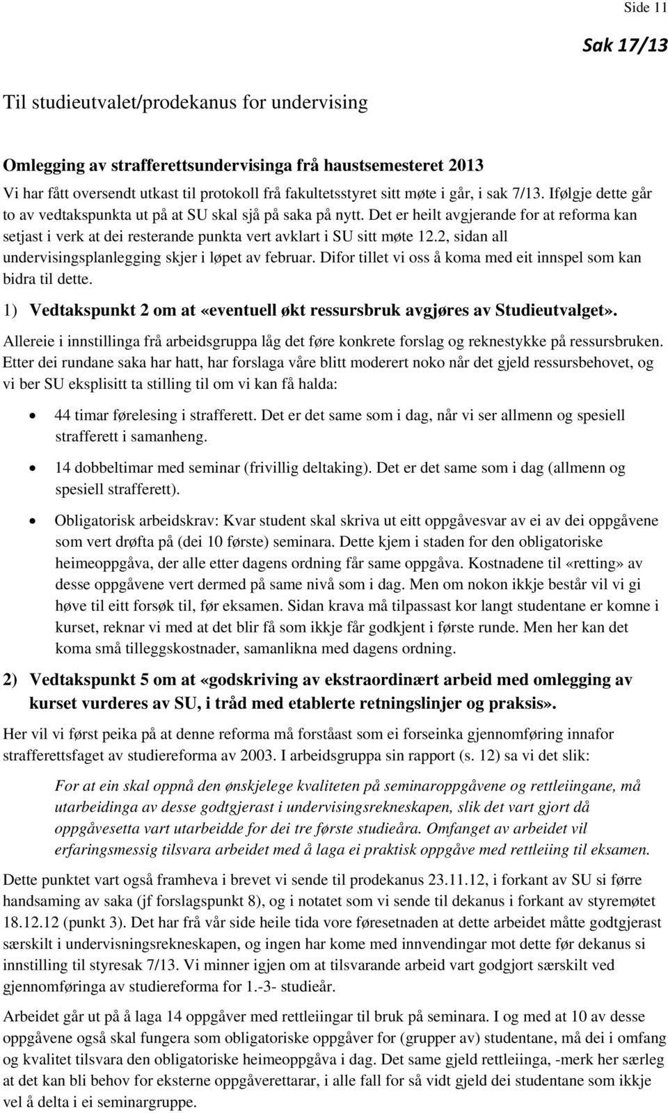 Det er heilt avgjerande for at reforma kan setjast i verk at dei resterande punkta vert avklart i SU sitt møte 12.2, sidan all undervisingsplanlegging skjer i løpet av februar.