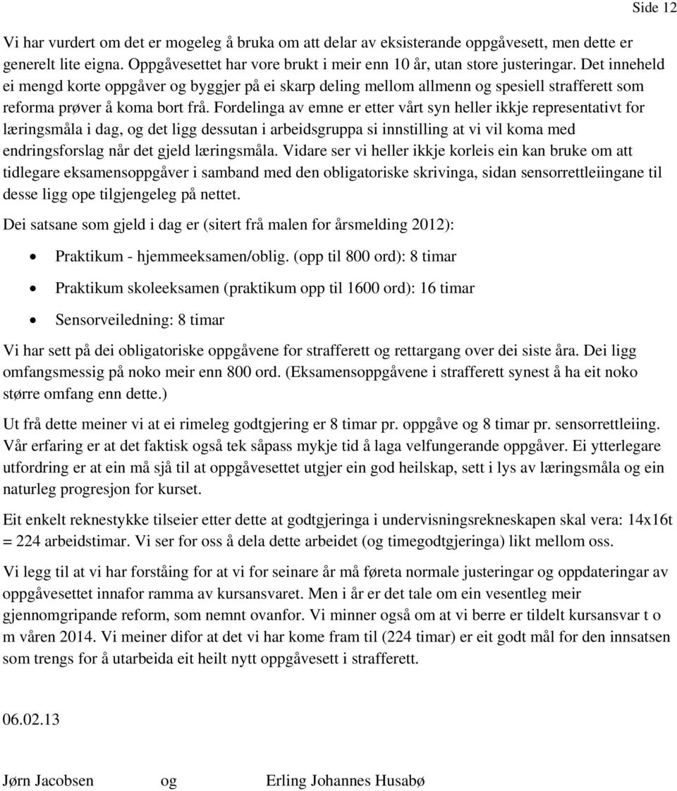 Fordelinga av emne er etter vårt syn heller ikkje representativt for læringsmåla i dag, og det ligg dessutan i arbeidsgruppa si innstilling at vi vil koma med endringsforslag når det gjeld