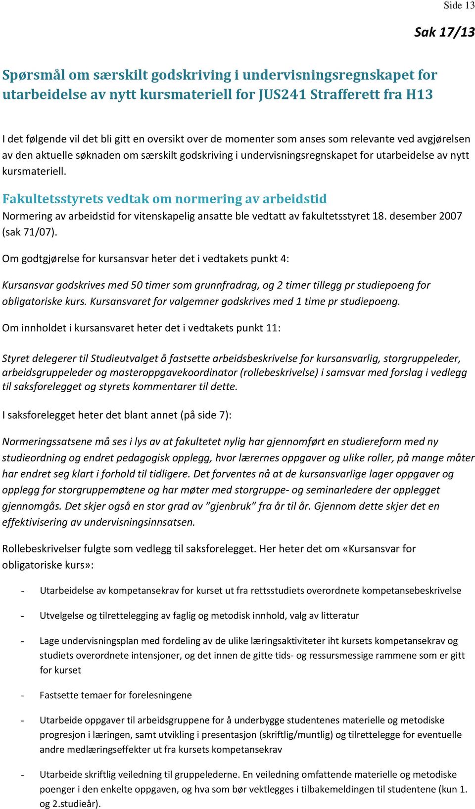 Fakultetsstyrets vedtak om normering av arbeidstid Normering av arbeidstid for vitenskapelig ansatte ble vedtatt av fakultetsstyret 18. desember 2007 (sak 71/07).