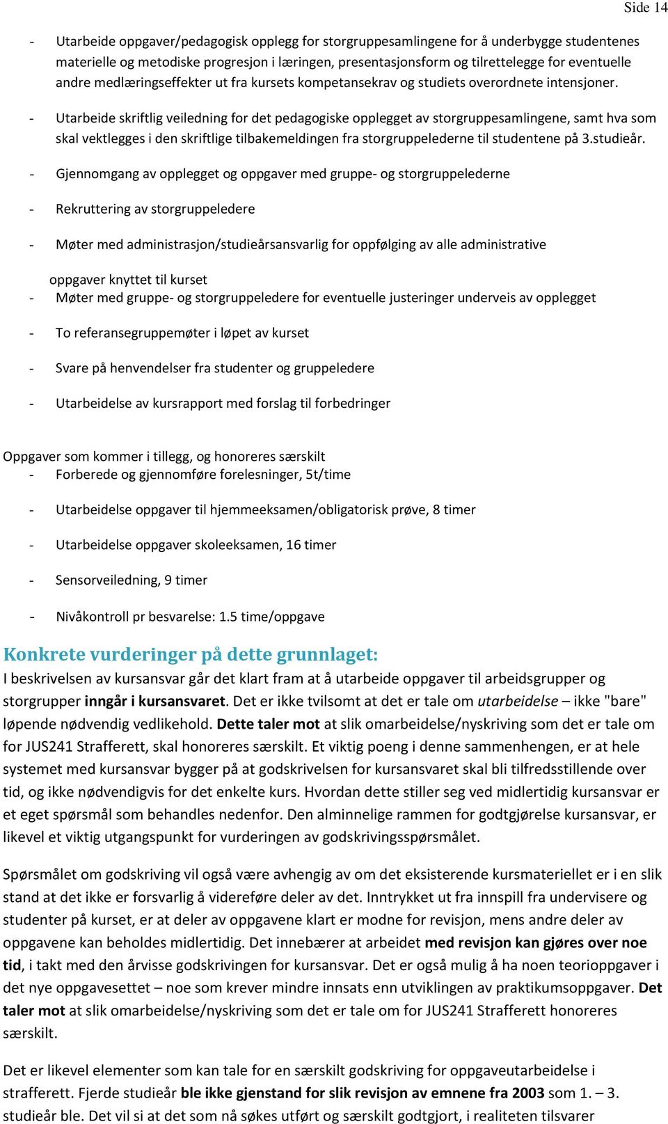 Side 14 - Utarbeide skriftlig veiledning for det pedagogiske opplegget av storgruppesamlingene, samt hva som skal vektlegges i den skriftlige tilbakemeldingen fra storgruppelederne til studentene på