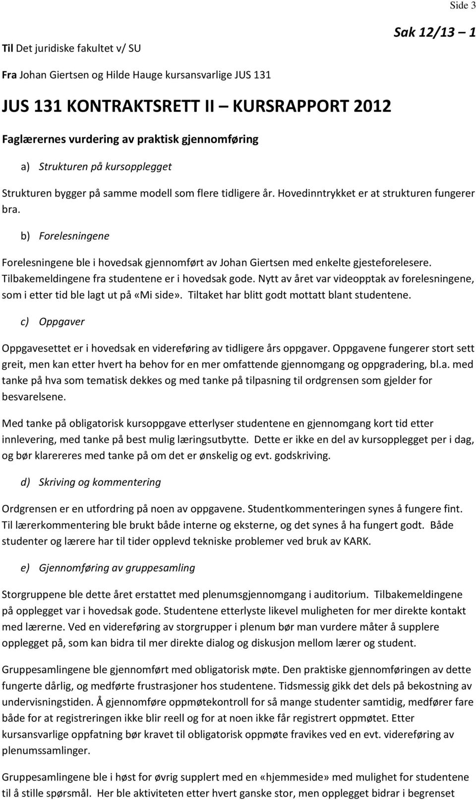 b) Forelesningene Forelesningene ble i hovedsak gjennomført av Johan Giertsen med enkelte gjesteforelesere. Tilbakemeldingene fra studentene er i hovedsak gode.