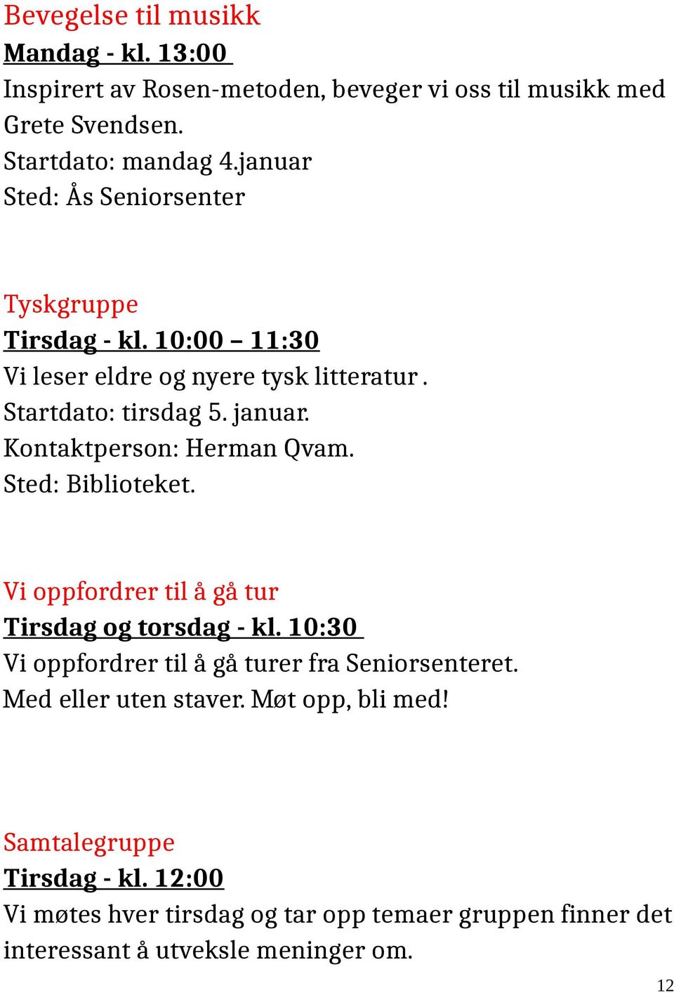 Kontaktperson: Herman Qvam. Sted: Biblioteket. Vi oppfordrer til å gå tur Tirsdag og torsdag - kl.