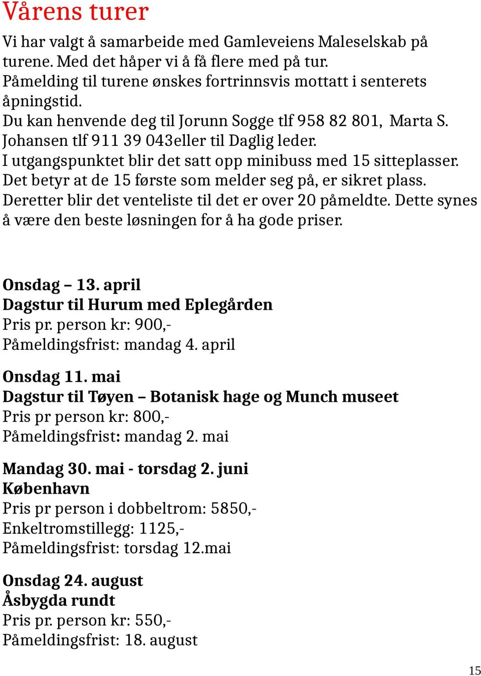 Det betyr at de 15 første som melder seg på, er sikret plass. Deretter blir det venteliste til det er over 20 påmeldte. Dette synes å være den beste løsningen for å ha gode priser. Onsdag 13.