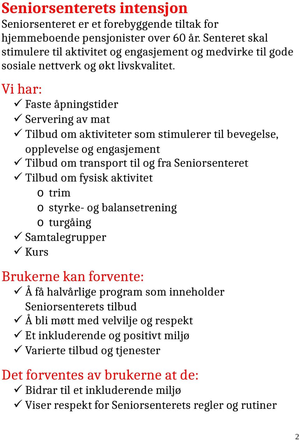 Vi har: Faste åpningstider Servering av mat Tilbud om aktiviteter som stimulerer til bevegelse, opplevelse og engasjement Tilbud om transport til og fra Seniorsenteret Tilbud om fysisk aktivitet