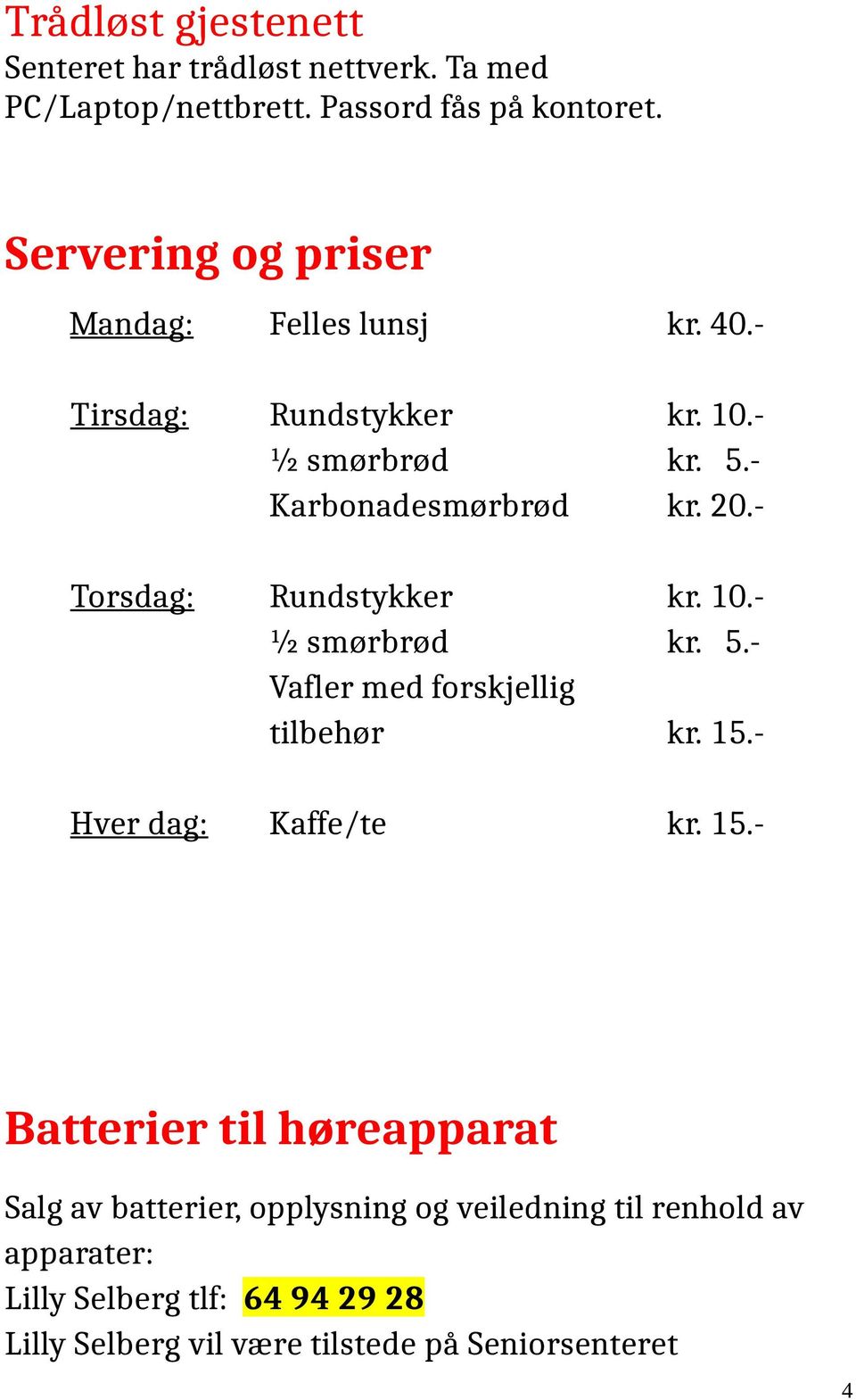 - Torsdag: Rundstykker ½ smørbrød Vafler med forskjellig tilbehør kr. 10.kr. 5.- Kaffe/te kr. 15.