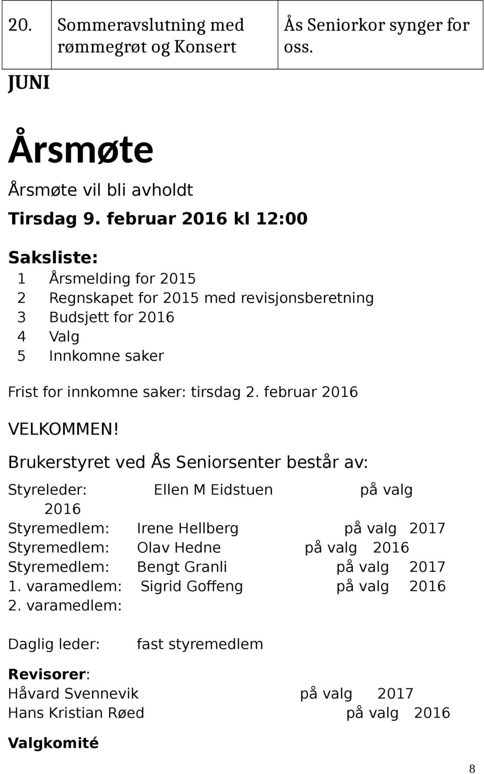 tirsdag 2. februar 2016 VELKOMMEN! Brukerstyret ved Ås Seniorsenter består av: Styreleder: 2016 Styremedlem: Styremedlem: Styremedlem: 1. varamedlem: 2.