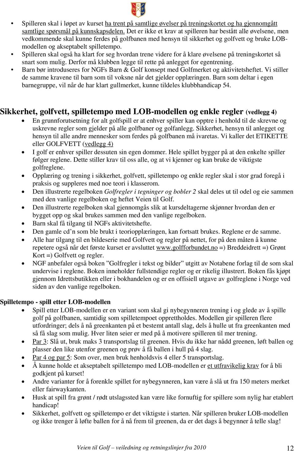 Spilleren skal også ha klart for seg hvordan trene videre for å klare øvelsene på treningskortet så snart som mulig. Derfor må klubben legge til rette på anlegget for egentrening.