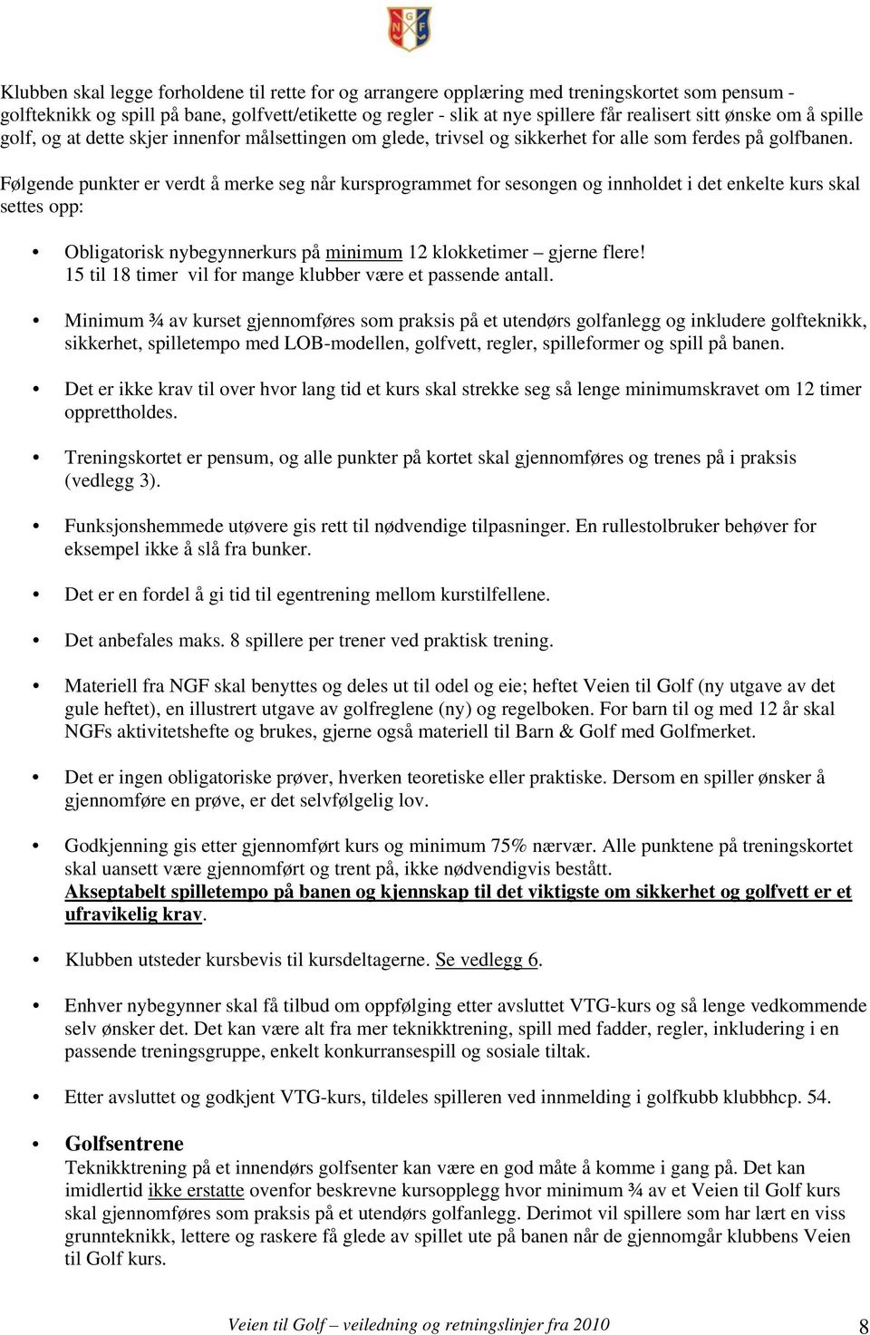 Følgende punkter er verdt å merke seg når kursprogrammet for sesongen og innholdet i det enkelte kurs skal settes opp: Obligatorisk nybegynnerkurs på minimum 12 klokketimer gjerne flere!