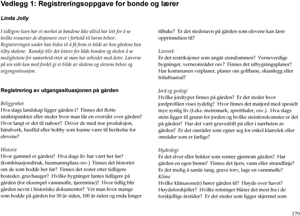 Kanskje blir det lettere for både bonden og skolen å se mulighetene for samarbeid etter at man har arbeidet med dette.