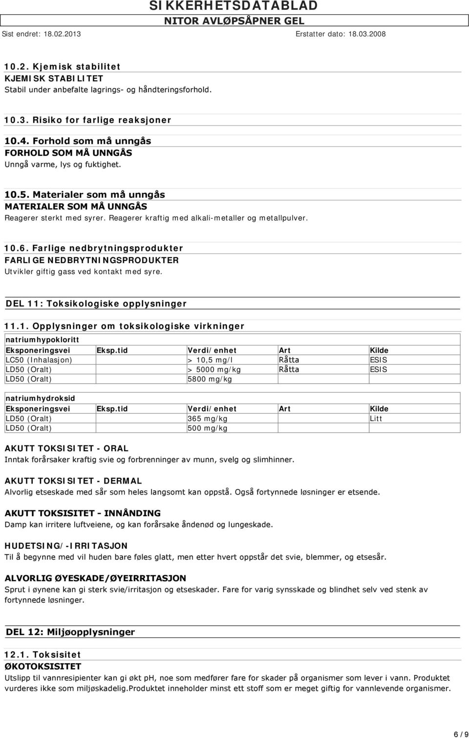 Reagerer kraftig med alkali-metaller og metallpulver. 10.6. Farlige nedbrytningsprodukter FARLIGE NEDBRYTNINGSPRODUKTER Utvikler giftig gass ved kontakt med syre.