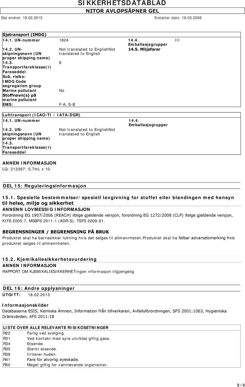 Miljøfarer III Lufttransport (ICAO-TI / IATA-DGR) 14.1. UN-nummer 14.4. Emballasjegrupper 14.2. UNskipningsnavn (UN proper shipping name) 14.3.