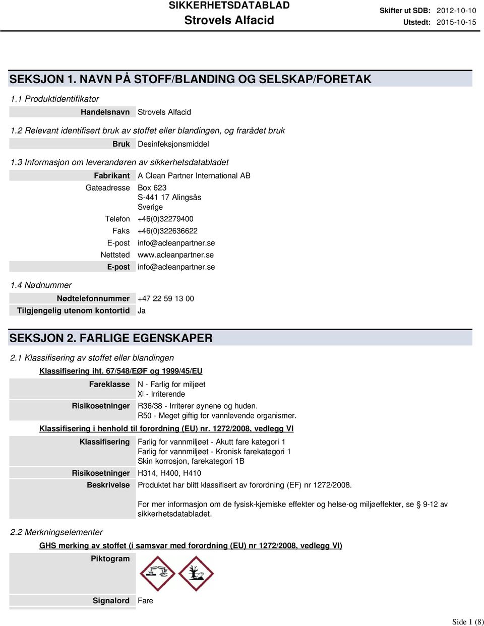 3 Informasjon om leverandøren av sikkerhetsdatabladet Fabrikant A Clean Partner International AB Gateadresse Box 623 S-441 17 Alingsås Sverige Telefon +46(0)32279400 Faks +46(0)322636622 E-post