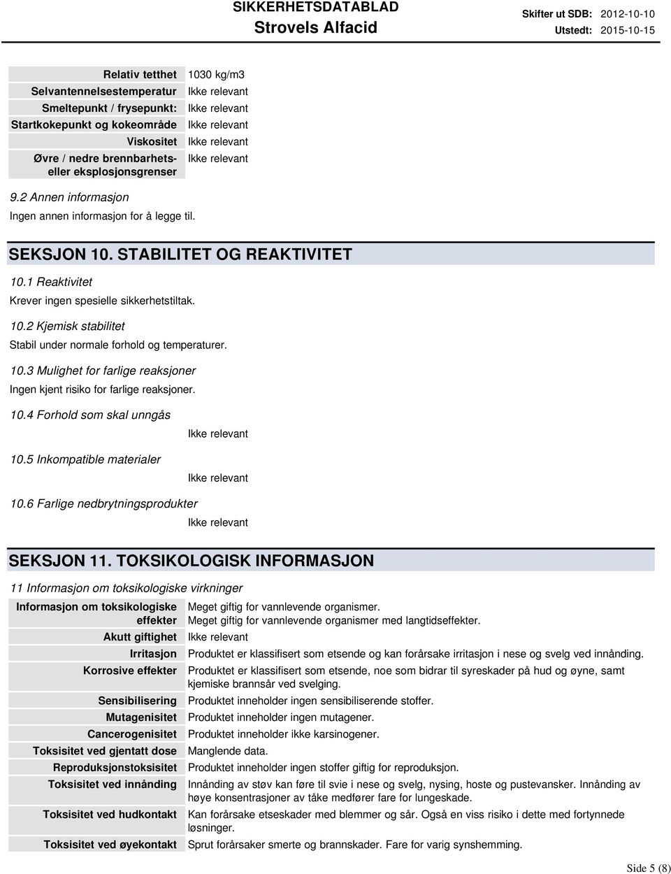 10.3 Mulighet for farlige reaksjoner Ingen kjent risiko for farlige reaksjoner. 10.4 Forhold som skal unngås 10.5 Inkompatible materialer 10.6 Farlige nedbrytningsprodukter SEKSJON 11.
