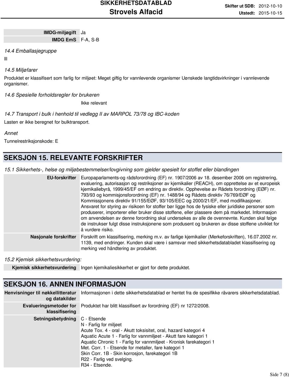 6 Spesielle forholdsregler for brukeren 14.7 Transport i bulk i henhold til vedlegg II av MARPOL 73/78 og IBC-koden Lasten er ikke beregnet for bulktransport.