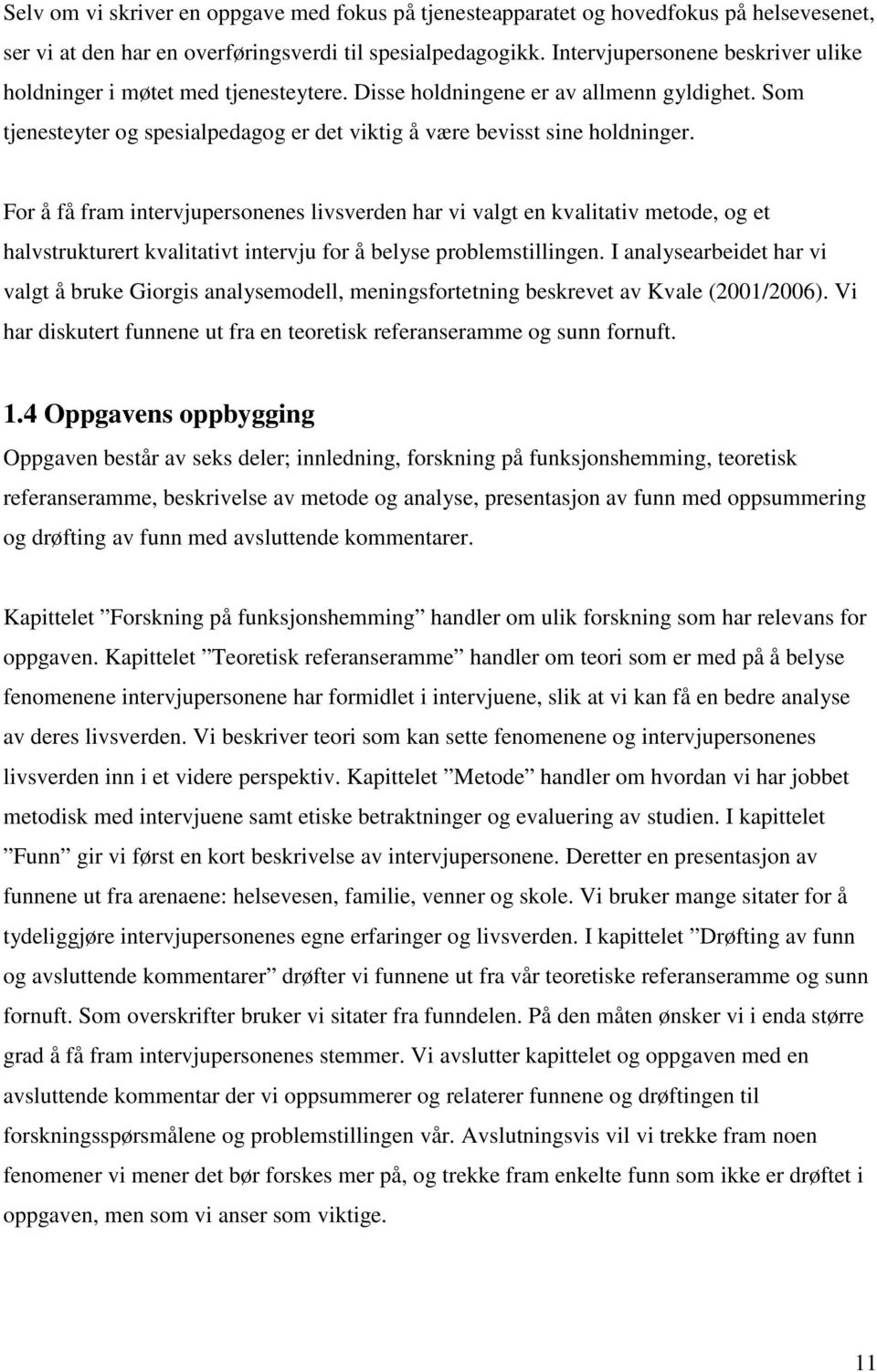 For å få fram intervjupersonenes livsverden har vi valgt en kvalitativ metode, og et halvstrukturert kvalitativt intervju for å belyse problemstillingen.