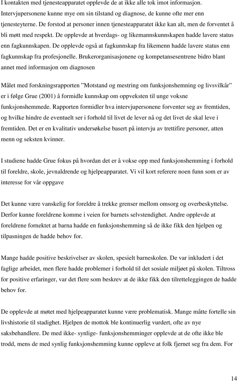 De opplevde også at fagkunnskap fra likemenn hadde lavere status enn fagkunnskap fra profesjonelle.