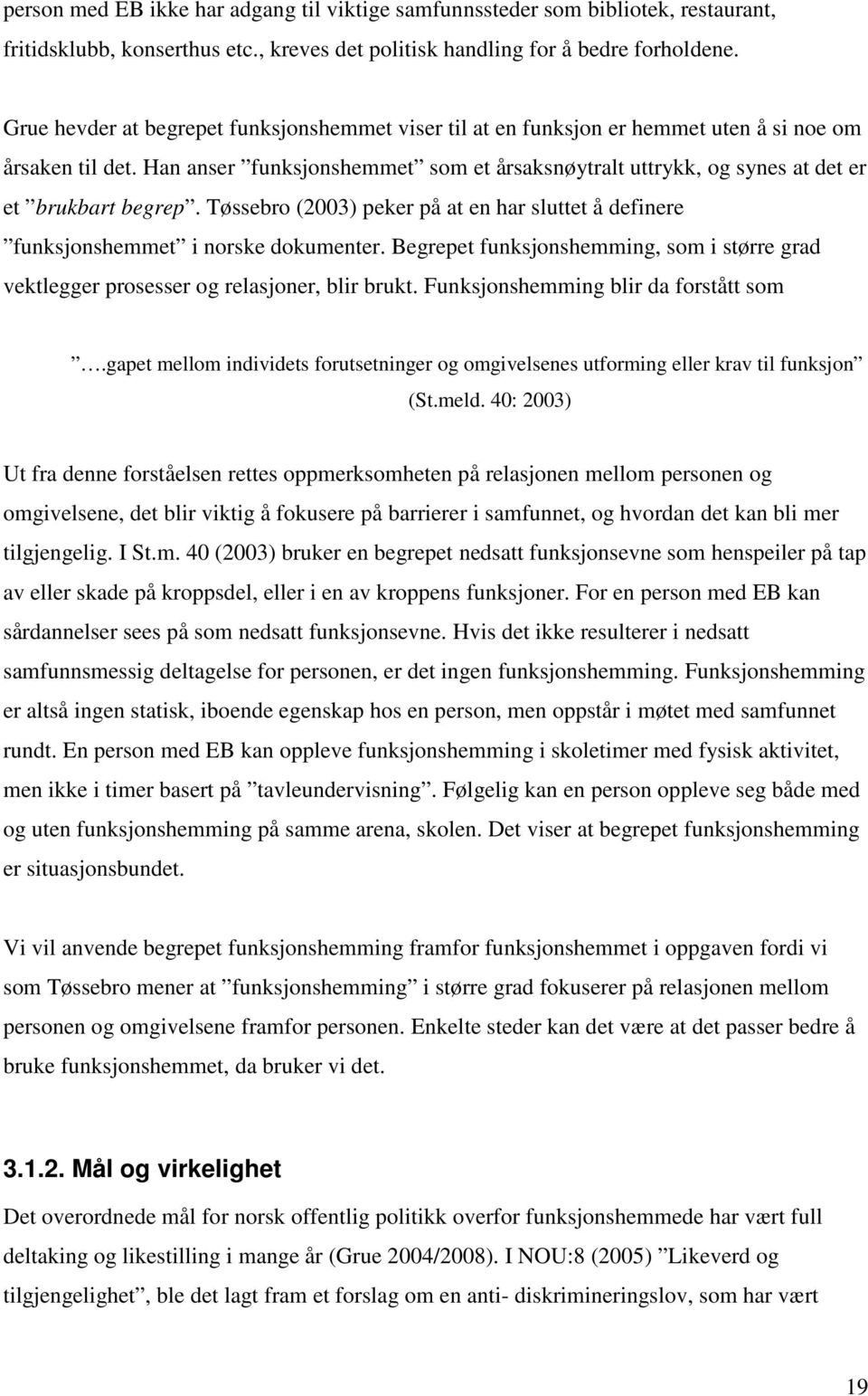 Han anser funksjonshemmet som et årsaksnøytralt uttrykk, og synes at det er et brukbart begrep. Tøssebro (2003) peker på at en har sluttet å definere funksjonshemmet i norske dokumenter.