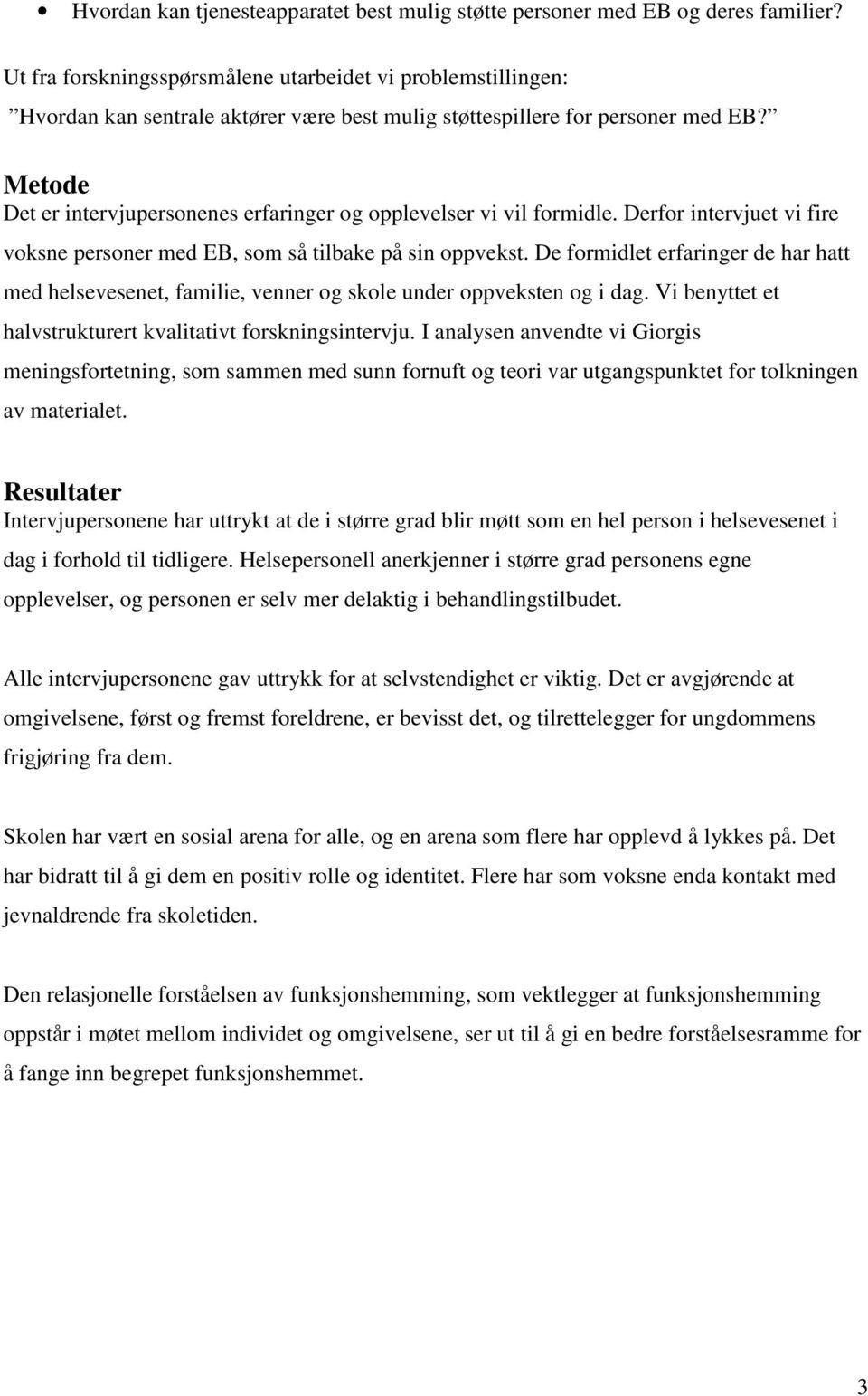 Metode Det er intervjupersonenes erfaringer og opplevelser vi vil formidle. Derfor intervjuet vi fire voksne personer med EB, som så tilbake på sin oppvekst.