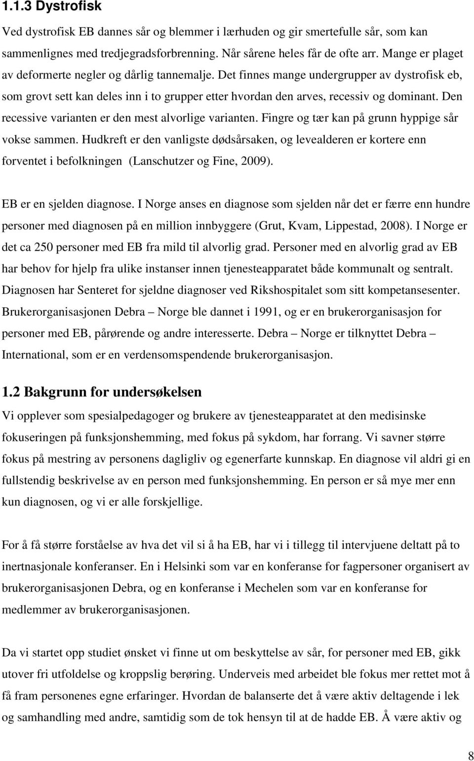 Den recessive varianten er den mest alvorlige varianten. Fingre og tær kan på grunn hyppige sår vokse sammen.