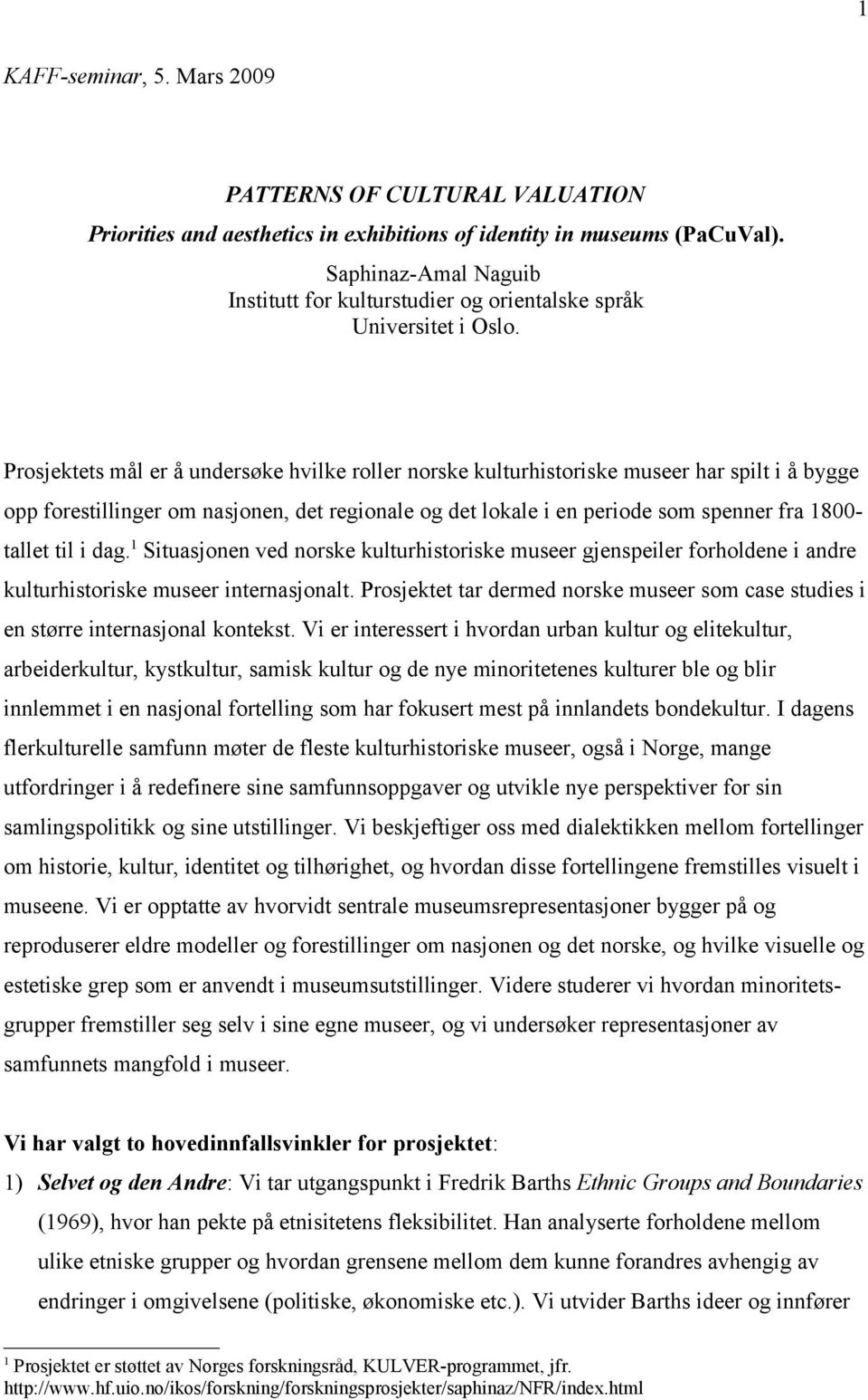 Prosjektets mål er å undersøke hvilke roller norske kulturhistoriske museer har spilt i å bygge opp forestillinger om nasjonen, det regionale og det lokale i en periode som spenner fra 1800- tallet