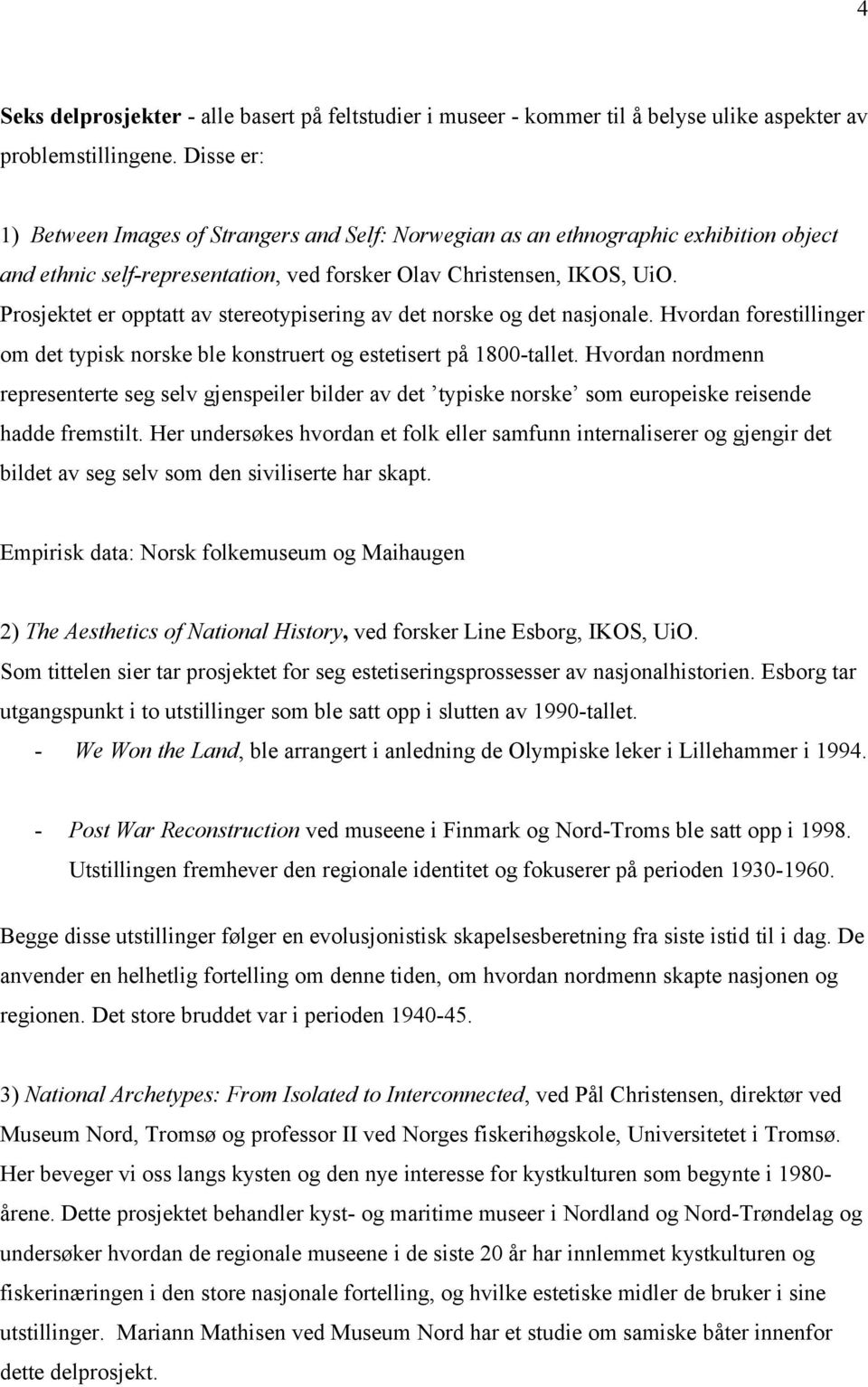 Prosjektet er opptatt av stereotypisering av det norske og det nasjonale. Hvordan forestillinger om det typisk norske ble konstruert og estetisert på 1800-tallet.