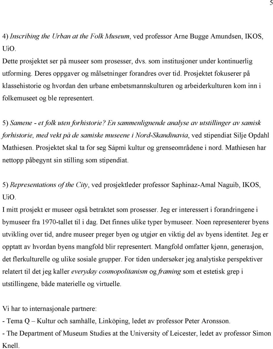 5) Samene - et folk uten forhistorie? En sammenlignende analyse av utstillinger av samisk forhistorie, med vekt på de samiske museene i Nord-Skandinavia, ved stipendiat Silje Opdahl Mathiesen.