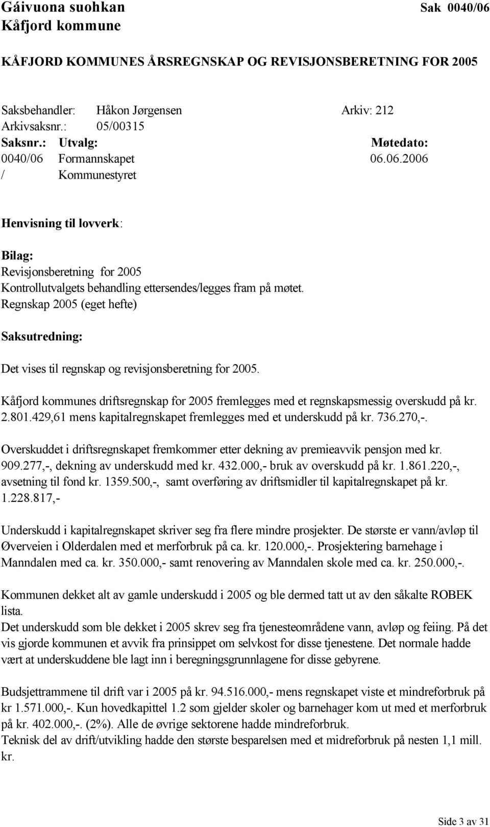 Regnskap 2005 (eget hefte) Saksutredning: Det vises til regnskap og revisjonsberetning for 2005. Kåfjord kommunes driftsregnskap for 2005 fremlegges med et regnskapsmessig overskudd på kr. 2.801.
