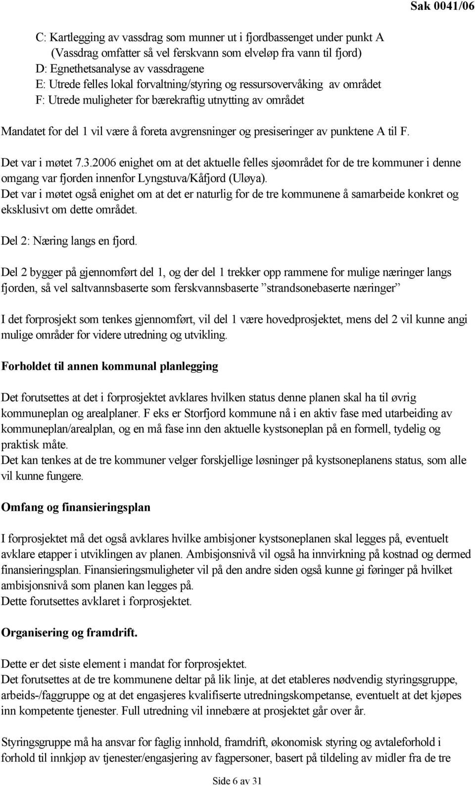 punktene A til F. Det var i møtet 7.3.2006 enighet om at det aktuelle felles sjøområdet for de tre kommuner i denne omgang var fjorden innenfor Lyngstuva/Kåfjord (Uløya).