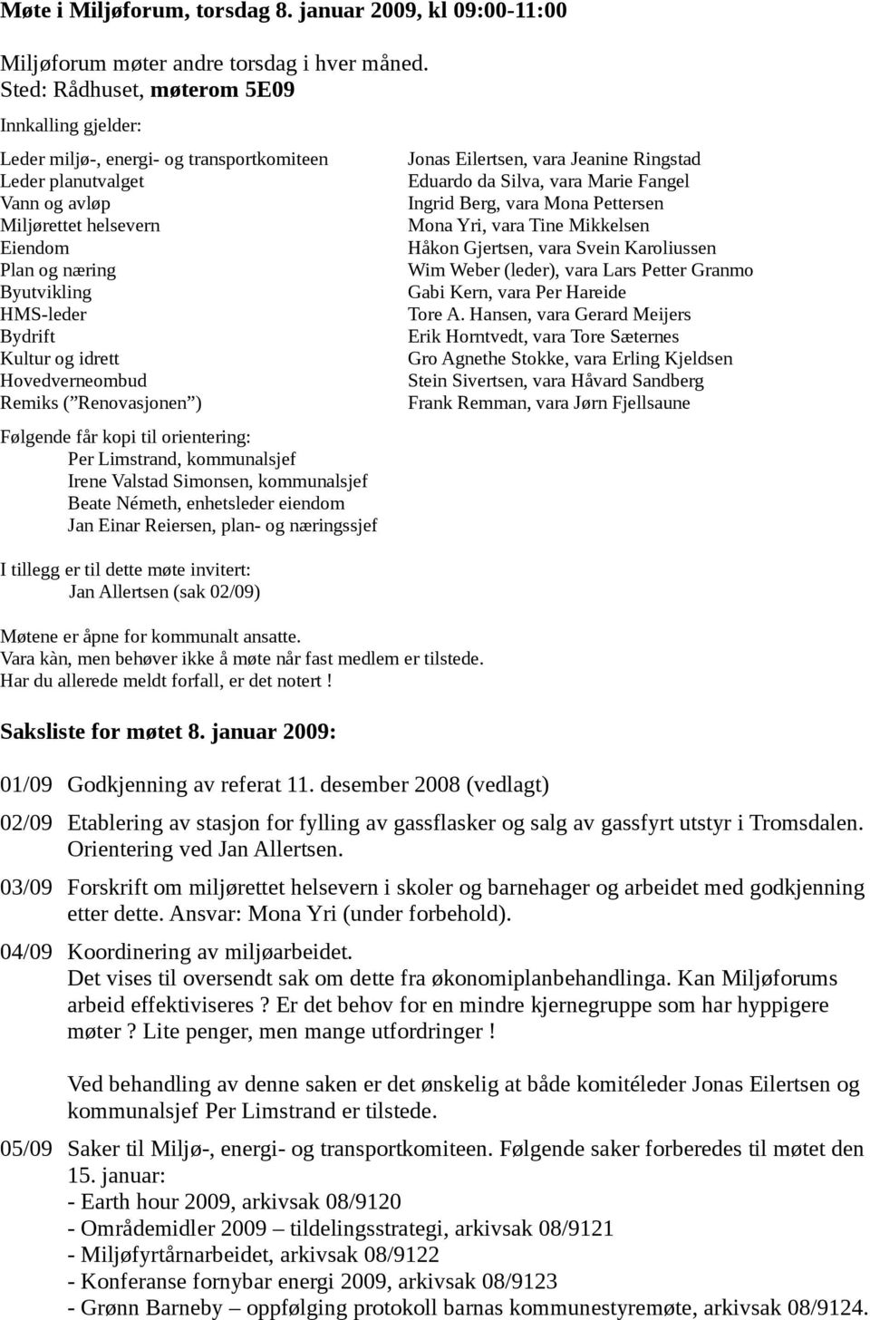 Kultur og idrett Hovedverneombud Remiks ( Renovasjonen ) Følgende får kopi til orientering: Per Limstrand, kommunalsjef Irene Valstad Simonsen, kommunalsjef Beate Németh, enhetsleder eiendom Jan