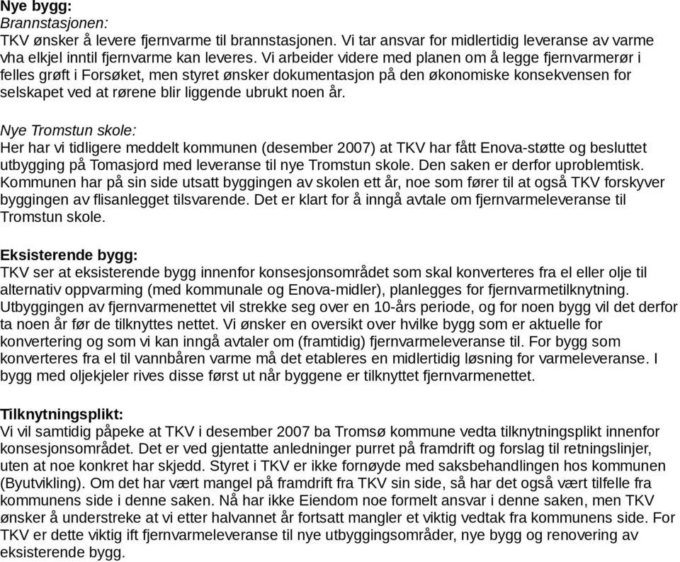 år. Nye Tromstun skole: Her har vi tidligere meddelt kommunen (desember 2007) at TKV har fått Enova-støtte og besluttet utbygging på Tomasjord med leveranse til nye Tromstun skole.
