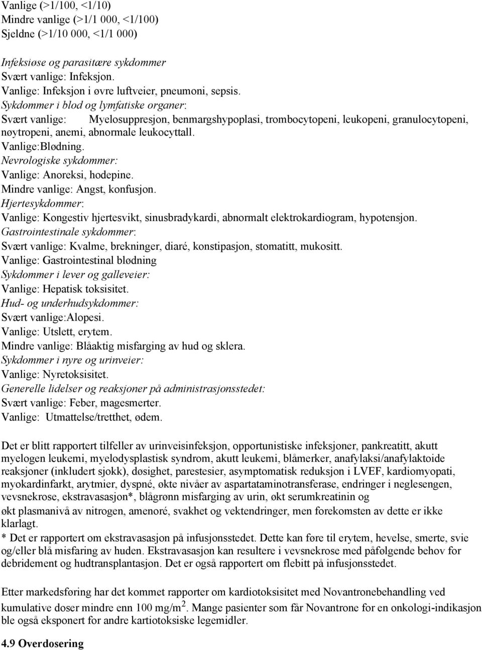 Sykdommer i blod og lymfatiske organer: Svært vanlige: Myelosuppresjon, benmargshypoplasi, trombocytopeni, leukopeni, granulocytopeni, nøytropeni, anemi, abnormale leukocyttall. Vanlige:Blødning.