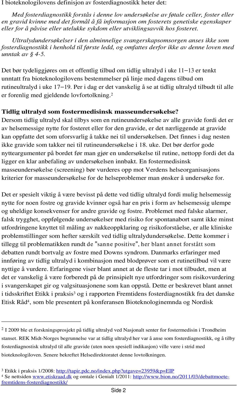 Ultralydundersøkelser i den alminnelige svangerskapsomsorgen anses ikke som fosterdiagnostikk i henhold til første ledd, og omfattes derfor ikke av denne loven med unntak av 4-5.