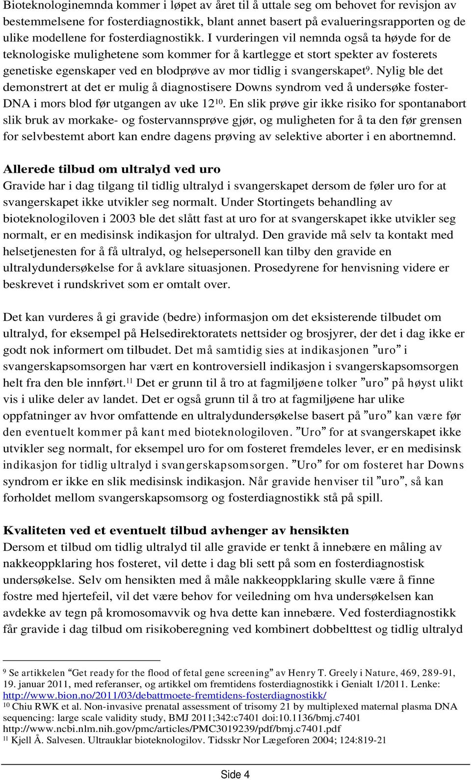 I vurderingen vil nemnda også ta høyde for de teknologiske mulighetene som kommer for å kartlegge et stort spekter av fosterets genetiske egenskaper ved en blodprøve av mor tidlig i svangerskapet 9.