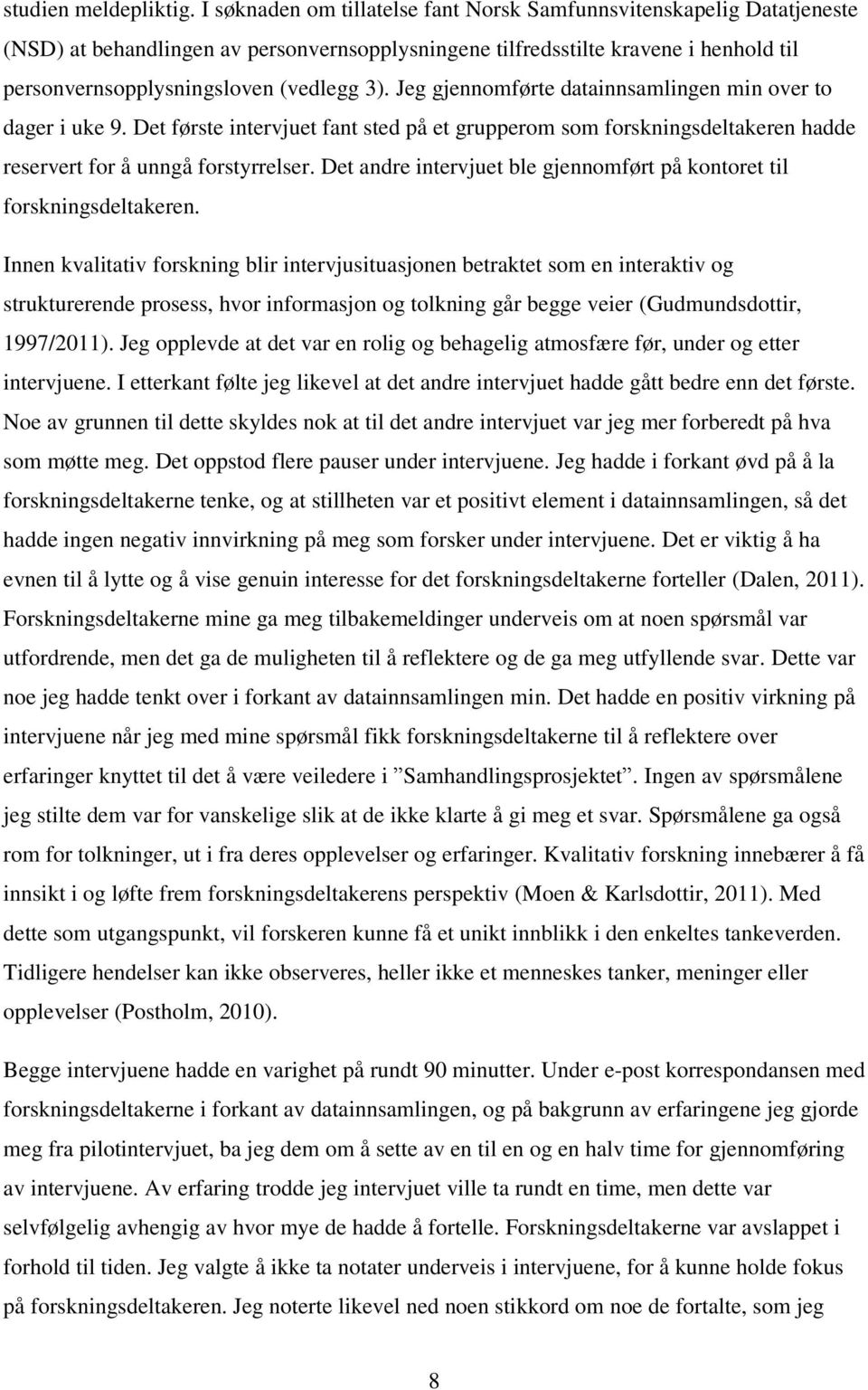 Jeg gjennomførte datainnsamlingen min over to dager i uke 9. Det første intervjuet fant sted på et grupperom som forskningsdeltakeren hadde reservert for å unngå forstyrrelser.