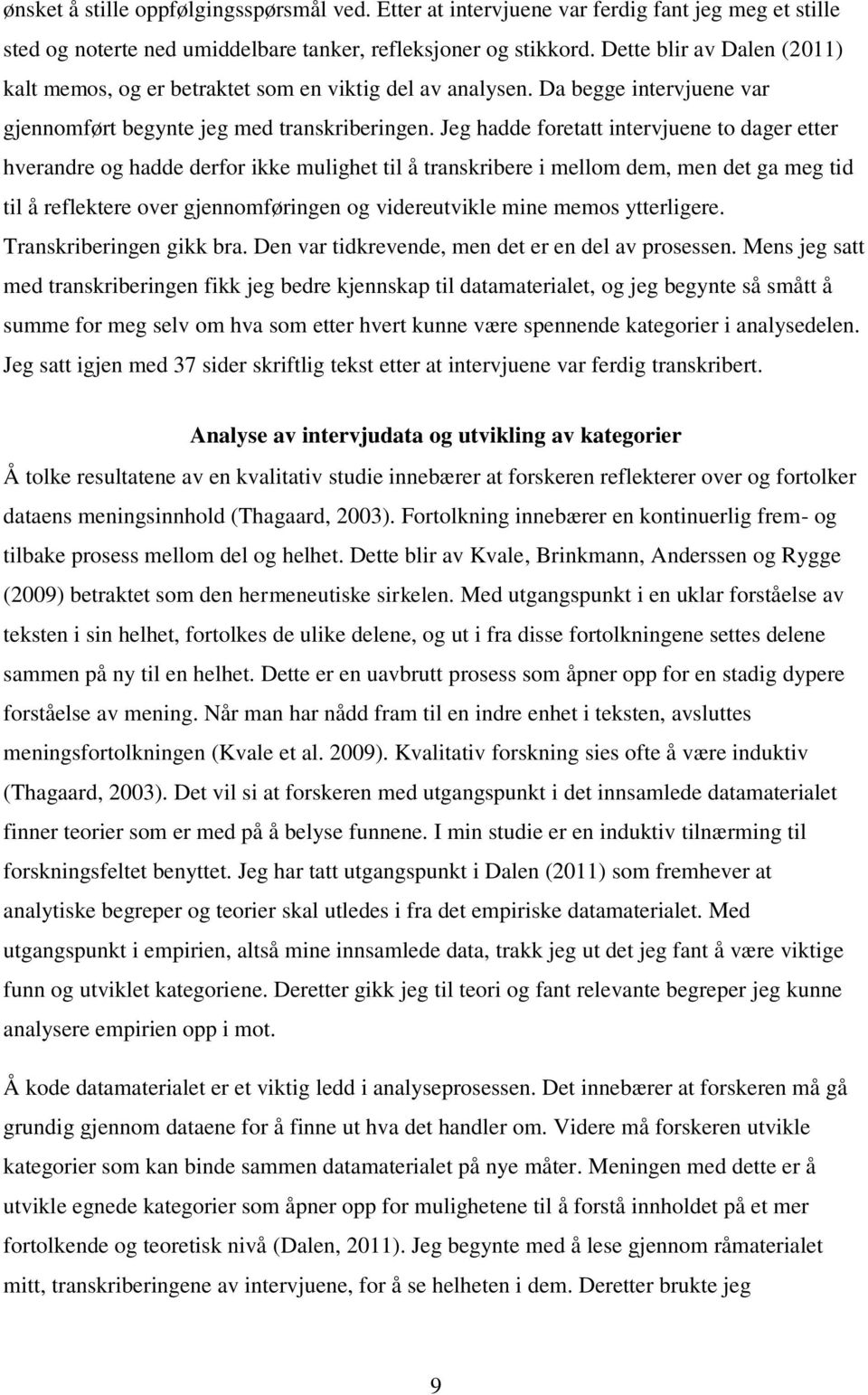 Jeg hadde foretatt intervjuene to dager etter hverandre og hadde derfor ikke mulighet til å transkribere i mellom dem, men det ga meg tid til å reflektere over gjennomføringen og videreutvikle mine