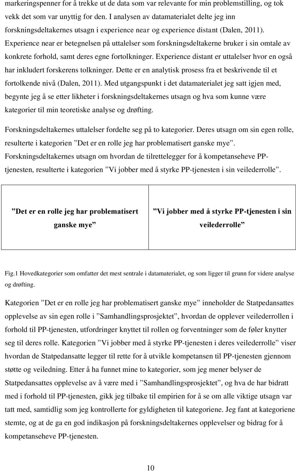 Experience near er betegnelsen på uttalelser som forskningsdeltakerne bruker i sin omtale av konkrete forhold, samt deres egne fortolkninger.